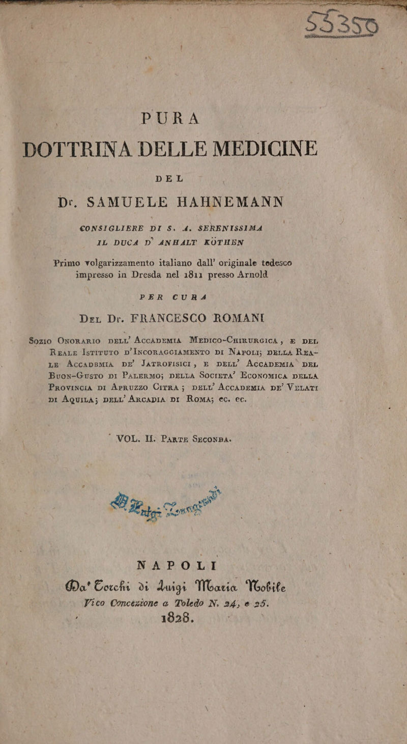 \ Ì CONSIGLIERE DI S. 4. SERENISSIMA IL DUC4 D' ANHALT KOTHEN Primo volgarizzamento italiano dall’ originale tedesco impresso in Dresda nel 1811 presso Arnold PER CUR4 Der Dr. FRANCESCO ROMANI Sozio OnorarIO neELL’'AccADEMIA MeDIcO-CaiRURGICA, € DEL | Rraxe Isriruro D’IncoraccIAMENTO DI NaroLi; DELLA ReA- LE AccapsMIA DE’ JATROFISICI, E DELL’ ACCADEMIA’ DEL Buon-Gusto DI PALERMO; DELLA SOCIETA” ECONOMICA DELLA Provincia Di Apruzzo Citra; DELL’ AccADEMIA DE VELATI pi AquiLAa; peLL’ARrcADIA DI Roma; ec. ec. “ VOL. IL. PARTE SECONBA. rd 4 NI Big 3 Long” | NAPOLI Pa' Eorchi di duigi ùMoaria Toobife Pico Concezione a Toledo N. 24, e 25. 1828.