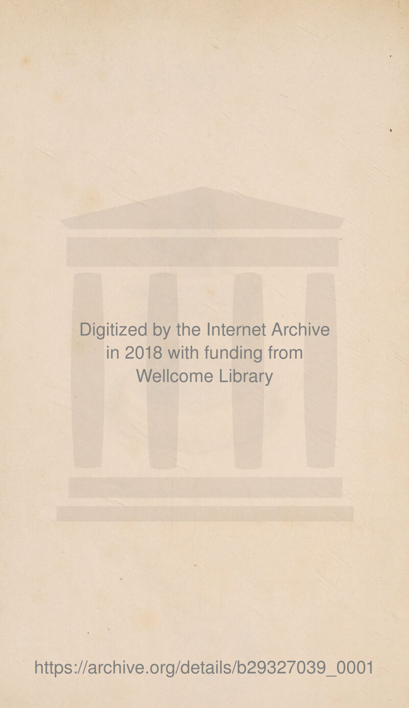 Digitized by the Internet Archive in 2018 with funding from Wellcome Library https://archive.org/details/b29327039_0001