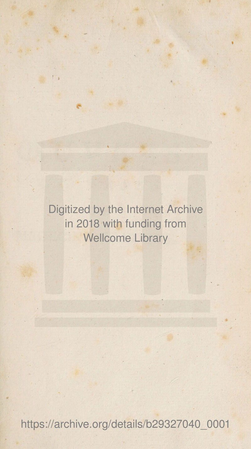 Digitized by the Internet Archive in 2018 with funding from Wellcome Library ' ■' '.‘v; •; ' * https://archive.Org/details/b29327040_0001