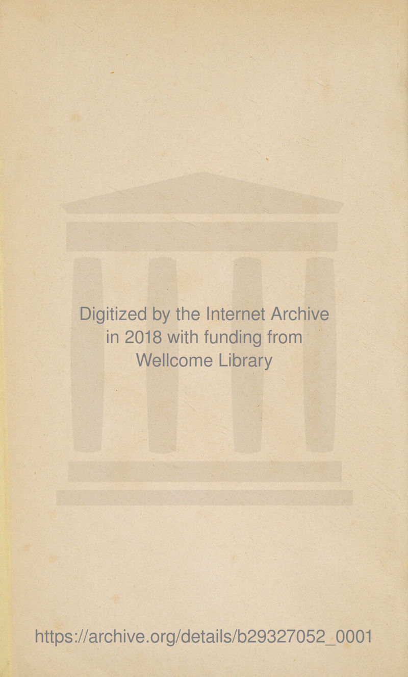 Digitized by the Internet Archive in 2018 with funding from Wellcome Library https://archive.org/details/b29327052_0001