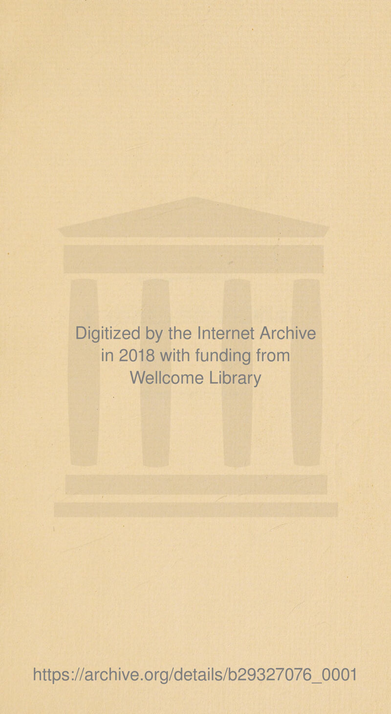 Digitized by the Internet Archive in 2018 with funding from Wellcome Library https://archive.org/details/b29327076_0001