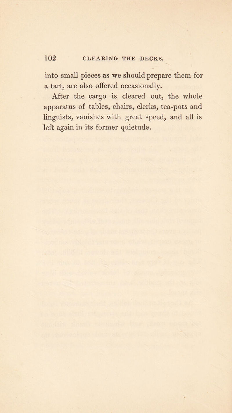 into small pieces as we should prepare them for a tart, are also offered occasionally. After the cargo is cleared out, the whole apparatus of tables, chairs, clerks, tea-pots and linguists, vanishes with great speed, and all is left again in its former quietude.
