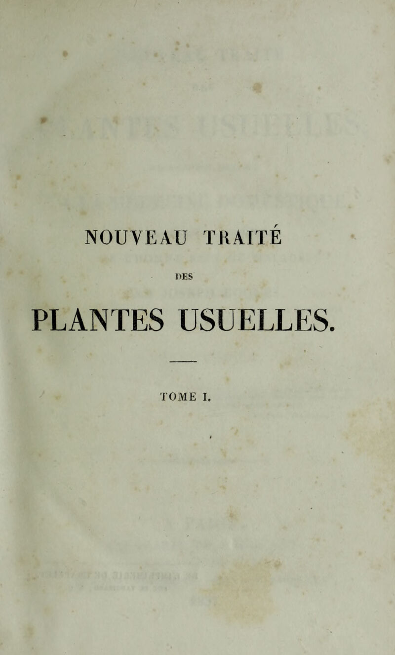 NOUVEAU TRAITE I>ES PLANTES USUELLES. TOME I.