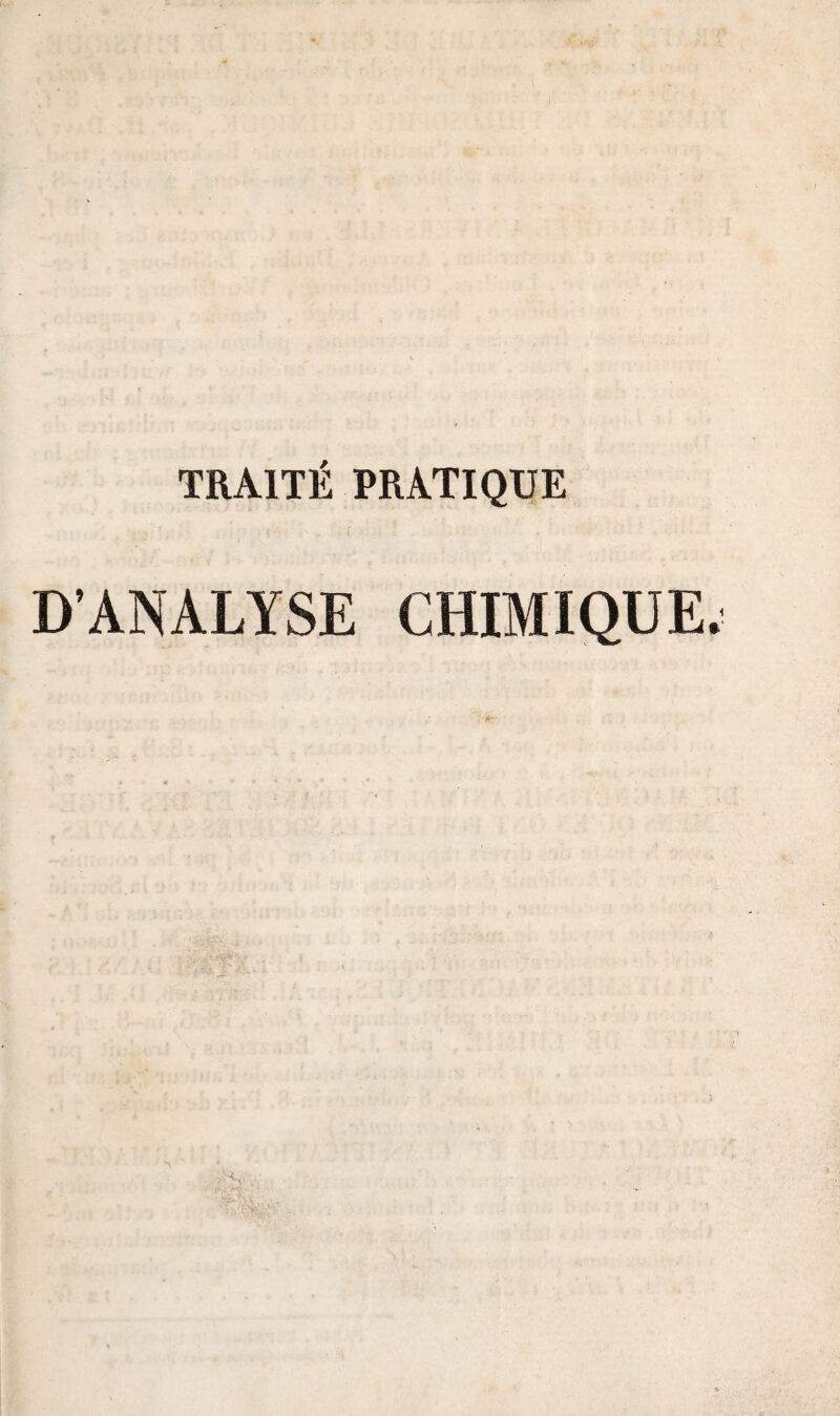 TRAITÉ PRATIQUE D’ANALYSE CHIMIQUE.