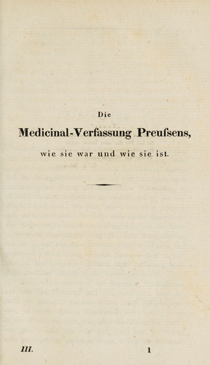 Die Medicinal -Verfassung Preufsens, wie sie war und wie sie ist. \ / \ I \