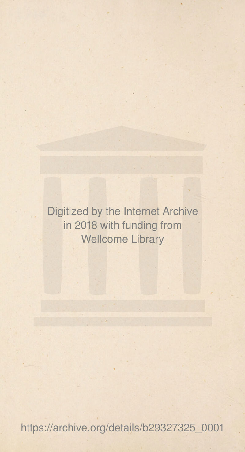 Digitized by the Internet Archive in 2018 with funding from Wellcome Library \ https://archive.org/details/b29327325_0001