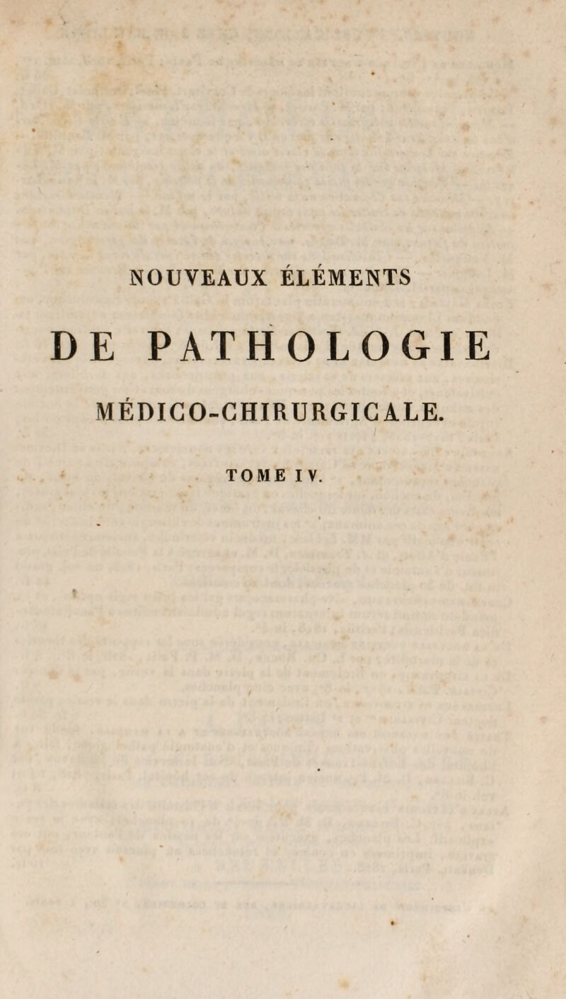 NOUVEAUX ÉLÉMENTS DE PATHOLOGIE MÉDICO-CHIRURGICALE.