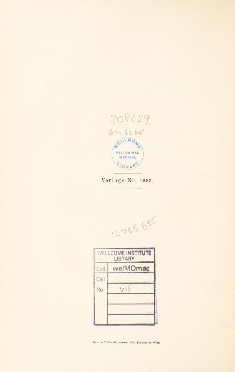 -?oP^7. #VLCÖ^ -r HI8TOR!«AL MEDICAL ^/e r kfy' Verlags-Nr. 1692. WELLCOME INSTITUTE LIBRARY Coli. welMOmac CaSi No. Vit