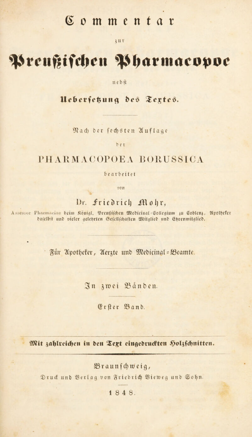 Kommentar \ U V n e b fl UefccrfcfcUH 9? a d) Der f e cf) $ t e rt Auflage bei PHARMAC()POEA EOIUJSSICA bearbeitet OOR l)r. iriciu tcl) iTl o I) r, Assessor Pharmaciae beim tföntgl. 'Drcufjtfcbcn SO?cbict’nat Giottegium ju Goblcnj, Qlpot^efcr bafclbfi unb oicfcr gelehrten (Scfeltfcboftcn SOlitglicb unb (5f)renimtg(icb. gur ?rpDti)cfcv, 2(crjte unb 5D?ctM'ctnii( ^ SÖcamte. 3 n 5 w c i 33 d n b e n. Gr r fte r 23 a n b. $at)lmd)eti iti bett Xcjrt ctitflcbuicftcn ^oljfcfymttcn. SBraunfcfynmg, 2) v urt unb 93 er lag von ftriebttd) 93 i ein eg unb @ol;n.