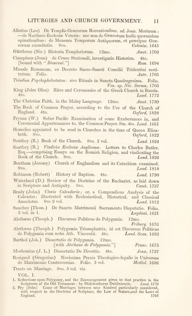 The Ancient Liturgy of the Church of Jerusalem : or, St. James’s Liturgy. 4 to. Lond. 1744 Assises et Rons Usages du Royaume de Jerusalem par Jean D’lbelin : ensemble les Coutumes de Beauvoisis, par Phil. De Beaumanoir; avec des notes par G. T. de la Thaumassiere. Folio. Par. 1690 Tovey (D’Blossiers) Anglia Judaica; or, The History and Antiquities of the Jews in England. 4to. Oxford, 1738 Mirabaud (M. de) Opinions des Anciens sur les Juifs. 12mo. Lond. 1765 Witherby (Thomas) Attempt to remove Prejudices concerning the Jewish Nation; by way of Dialogue. 8vo. Lond. 1804 Witherby (Tho.) Vindication of the Jews; by way of Reply to the Letter addressed by Perseverans to the English Israelite. 8vo. Lond. 1809 Lowth (Rob.) De Sacra Poesi HebrEeorum : subjicitur Metricse Harianse brevisConfutatio : et Oratio Crewiana. 4to. Oxonii, 1753 Michaelis (Joan. David.) Notse et Epimetra in R. Lowth Preelectiones de Sacra Poesi Hebraeorum. 8vo. Oxon. 1763 Letters de quelques Juifs Portugais, Allemands et Polonais a M. de Vol¬ taire. 8vo. 3 vol. Par. 1805 Mordecai (B. B.) Apology to his Friends for embracing Christianity; with Additions by Henry Taylor. 8vo. 2 vol. Lond. 1784 Review of the proposed Naturalization of the Jews; with some Reflec¬ tions on general Naturalization, by I. H. 8vo. Lond. 1753 Transactions of the Parisian Sanhedrim; or. Acts of the Assembly of Israelitish Deputies of France and Italy, convoked at Paris, May 30, 1806; translated by F. D. Kirwan. 8vo. Lond. 1807 Josephus (Flavius) Opera omnia, Gr. et Lat. notis var. et J. Hudsoni, ex recens. Sig. Hayercampi. Fol. 2 vol. Amst. 1726 Josephus (F.) Opera omnia, curavit Fr. Oberthiir. 8vo. 3 vol. Lips. 1782-5 Josippon, sive Josephi Ben-gorionis Historic Judaicse Libri vi. ex Hebrseo Latine vertit, prefat. et notis illustravit Joh. Gagnier. 4to. Oxon. 1706 The Works of Flavius Josephus ; translated by William Whiston. 8yo. 4 vol. Lond. 1811 Basnage (James) The History of the Jews, from Jesus Christ to the present time : containing their Antiquities, their Religion, their Rights, the Dispersion of the Ten Tribes in the East, and the Persecutions this Nation has suffered in the West: being a Continuation of the History of Josephus. Translated from the French, by Thos. Taylor. Folio. Lond. 1708 Leo of Modena, History of the present Jews throughout the World: translated from the Italian, by Simon Ockley. Sm. 8vo. Lond. 1707 Two Dissertations on Sacrifices: the first, on all the Sacrifices of the Jews; the second, on the Sacrifice of Christ; by William Outram, D.D. Trans¬ lated from the Latin by JohnAllen. 8vo. Lond. 1828