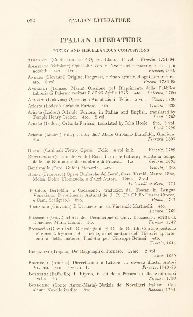 Rabelais (Franqois) CEuvres, avec des Remarques Historiques et Criti¬ ques de Jacques Le Duchat et Bernard De la Monnoie. 4to. 3 vol. Amst. 1741 Rabelais (F.) Works; translated by John Ozell, with Notes. 12mo. 4 vcq Lond. 1807 Racine (Jean) CEuvres Completes. 4to. 3 vol. Paris, 1760 Racine (J.) CEuvres, avec des Commentaires par M. Luneau De Boisjer- main. 8vo. 7 vol. Paris, 1768 Recueil de Pieces Interessantes, concernant les Antiquites, les Beaux Arts, les Belles Lettres, et la Philosophic, traduites de differentes Langues. (Par MM. Jansen et Kruthoffer.) 8vo. 6 vol. Paris, 1787 Pvegnard (Jean Francois) CEuvres, avec des avertissemens et des remarques sur chaque piece par M. G(arnier). 8vo. 4 vol. Paris, 1789 Regnard (J. F.) CEuvres. 8vo. 4 vol. Large Paper. Paris, 1790 Regnier (Maturin) Satyres et autres CEuvres, avec les Remarques^de C. Brossette. 4to. Amst. 1730 Riviere (-Mercier De La) L’Qrdre Naturel et Essentiel des Societes Politiques. 12mo. 2 vol. Londres, Paris, 1787 Rollin (Charles) Essais de Critique sur les Ecrits de Rollin, et autres ouvrages; par Francois Bellanger. 12mo. Amst. 1740 Rousseau (Jean Jacques) CEuvres Completes. Svo. 38 vol. Paris, 1788-89 Rousseau: Rousseau Juge de Jean Jacques: Dialogues. D’apres le Manu- scrit de M. Rousseau, laiss6 entre les mains de M. Brooke Boothby. 8vo. d Lichfield, 1780 Rousseau (Jean Baptiste) CEuvres Completes. 4to. 3 vol. Bruxelles, 1743 Saint-Evremond (Charles Margotille De St. Denys, Sieur De) CEuvres Meslees; publiees par Silvestre ; avec la Vie de YAuteur par P. Desmaizeaux. 4to. 3 vol. Lond. 1709 Saint-Hyacinthe (H. C.) Le Chef d’CEuvre d’un Inconnu, et Critique sur cet Ouvrage. 3 vol. 12mo. La Haye, 1732, et Utrecht, 1729 Saint-Pierre (Jacques Bernardin Henri De) Etudes de la Nature. Svo. 5 vop Paris, 1804 Saint-Simon (LouisDe Rouvroy, DucDe) CEuvres Complettes, par l’Abbe J. L. Giraud-Soulavie. 8vo. 13 vol. Strasb. 1791 Saint-Simon (Louis De Rouvroy, Due De) Memoires CompRts et Authen- tiques du Due De Saint-Simon, sur le Siecle de Louis XIV. et la Reo-ence; publies pour la premiere fois sur la Manuscrit Original, entierement ecrit de la main de l’Auteur. Par M. Le Marquis De Saint- Simon. Svo. 21vol. Paris, 1829-30 Satyre Menipee, de la Vertu Catholicon d’Espagne, et de la tenue des Etats de Paris. (Par MM. P. Le Roy, Guillot, Passerat, Rapin, FI. Chretien, et P. Pithou.) 8vo. 3 vol. Ratisbon, 1752 Scoppa (Antonio) Traits de la Poesie Italienne, rapportee a la Poesie Francaise. Svo. Paris, Versailles, 1803