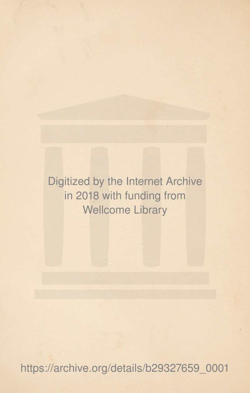 Digitized by the Internet Archive in 2018 with funding from Wellcome Library https://archive.org/details/b29327659_0001
