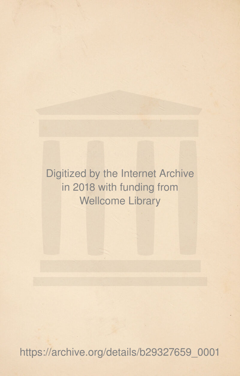 Digitized by the Internet Archive in 2018 with funding from Wellcome Library https://archive.org/details/b29327659_0001