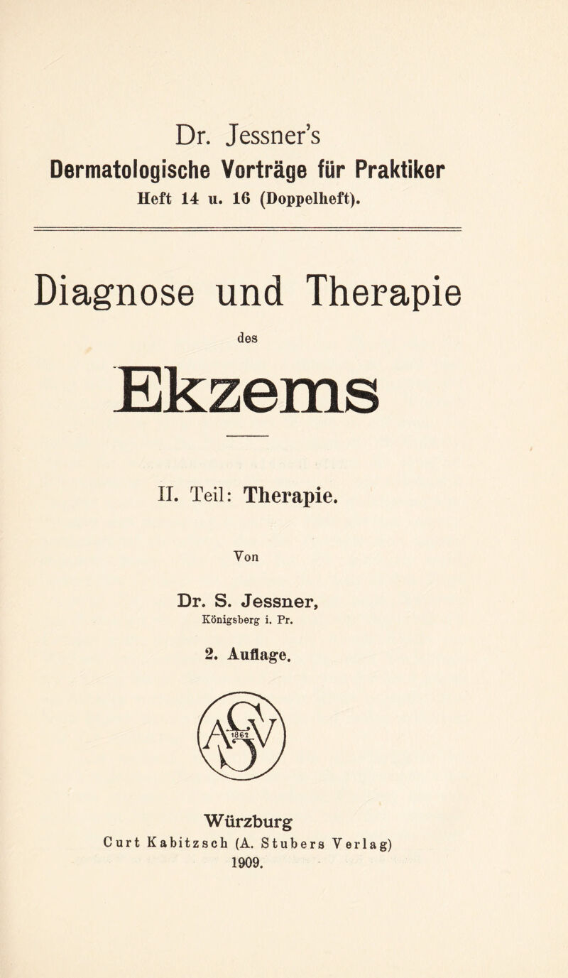 Dr. Jessner’s Dermatologische Vorträge für Praktiker Heft 14 u. 16 (Doppelheft). Diagnose und Therapie des Ekzems II. Teil: Therapie. Von Dr. S. Jessner, Königsberg i. Pr. 2. Auflage. Würzburg Curt Kabitzsch (A. Stübers Verlag) 1909.