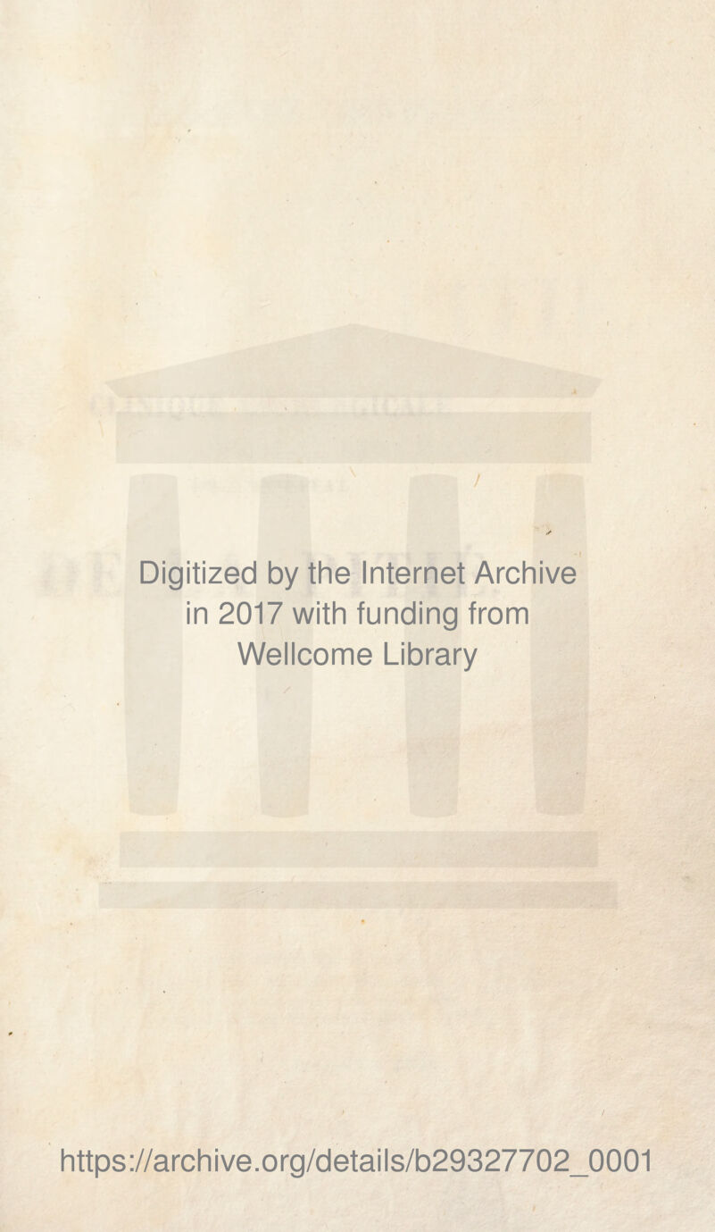 -» \ ! Digitized by the Internet Archive in 2017 with funding from Wellcome Library https://archive.org/details/b29327702_0001