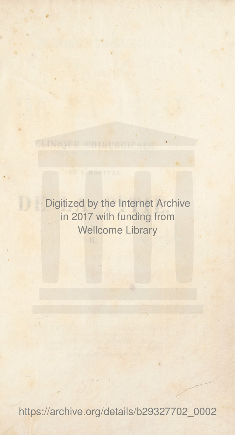 Digitized by the Internet Archive in 2017 with funding from Wellcome Library l ✓ https://archive.org/details/b29327702_0002