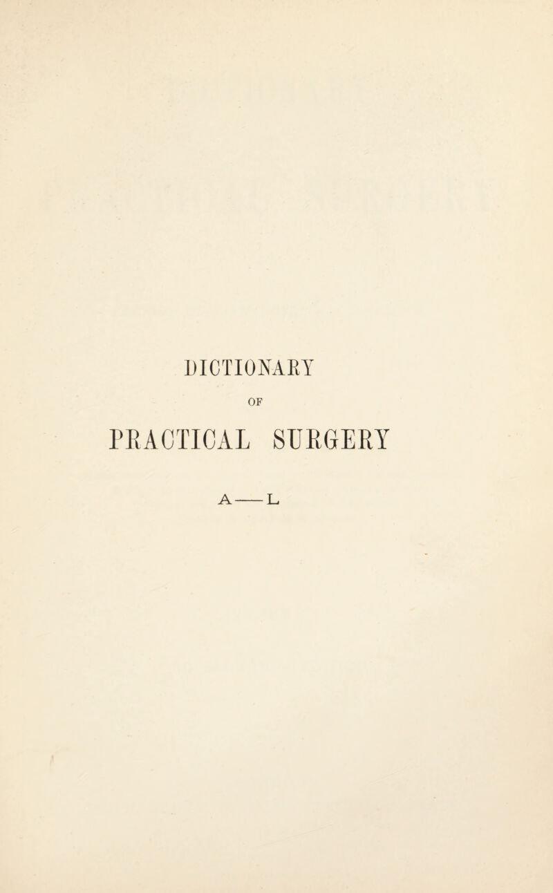 DICTIONARY OF PRACTICAL SURGERY A-L