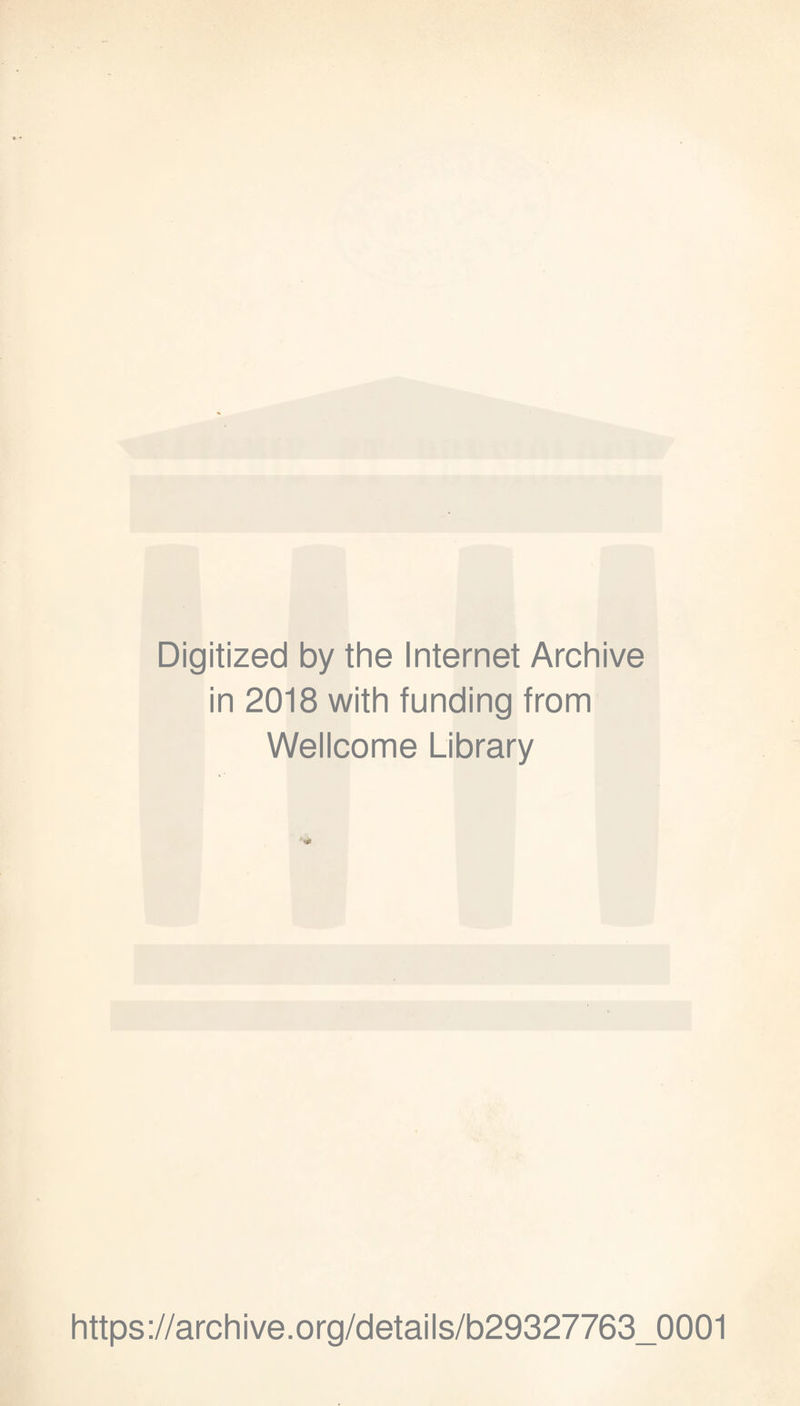 Digitized by the Internet Archive in 2018 with funding from Wellcome Library https://archive.org/details/b29327763_0001