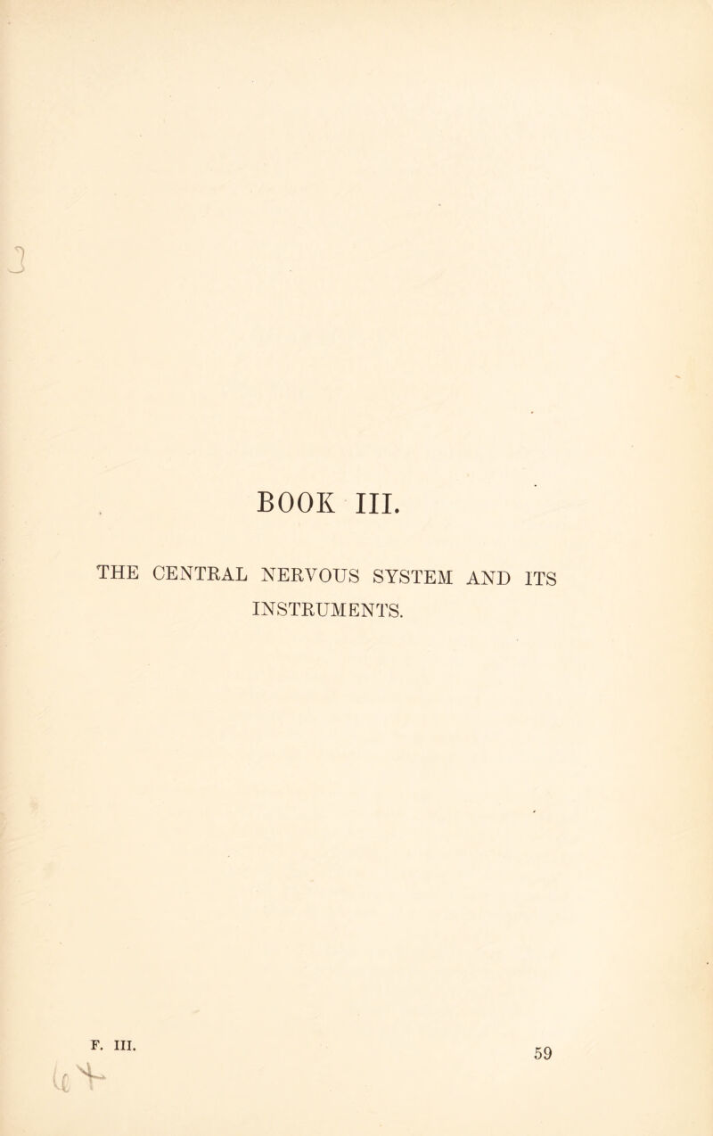 BOOK III. THE CENTRAL NERVOUS SYSTEM AND ITS INSTRUMENTS. F. III. 59