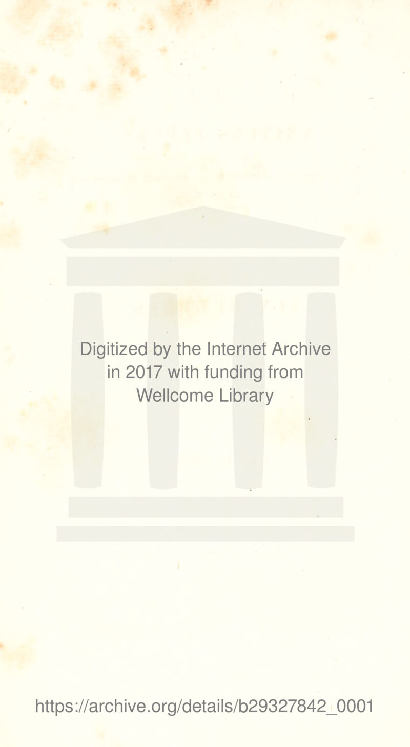 Digitized by the Internet Archive in 2017 with funding from Wellcome Library https://archive.org/details/b29327842_0001