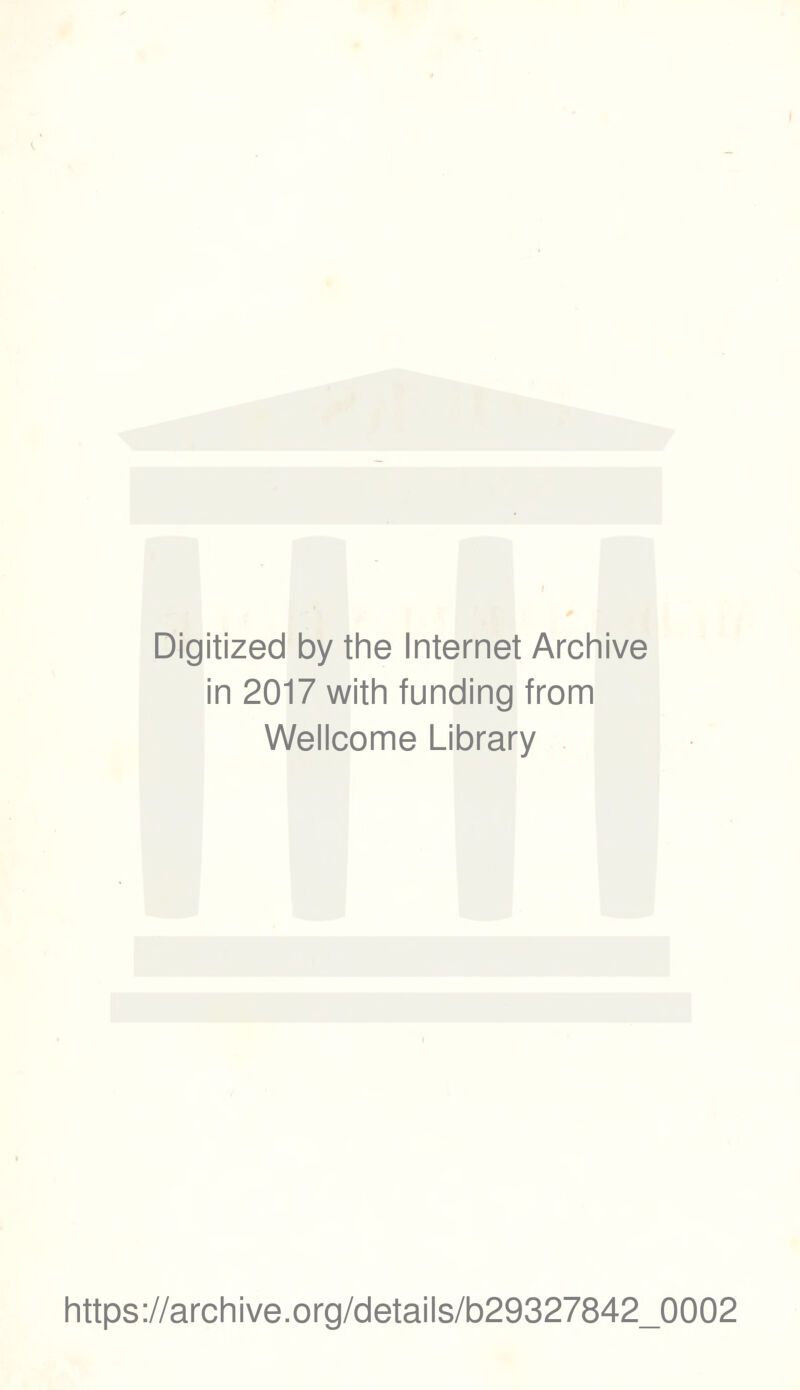 Digitized by the Internet Archive in 2017 with funding from Wellcome Library https://archive.org/details/b29327842_0002