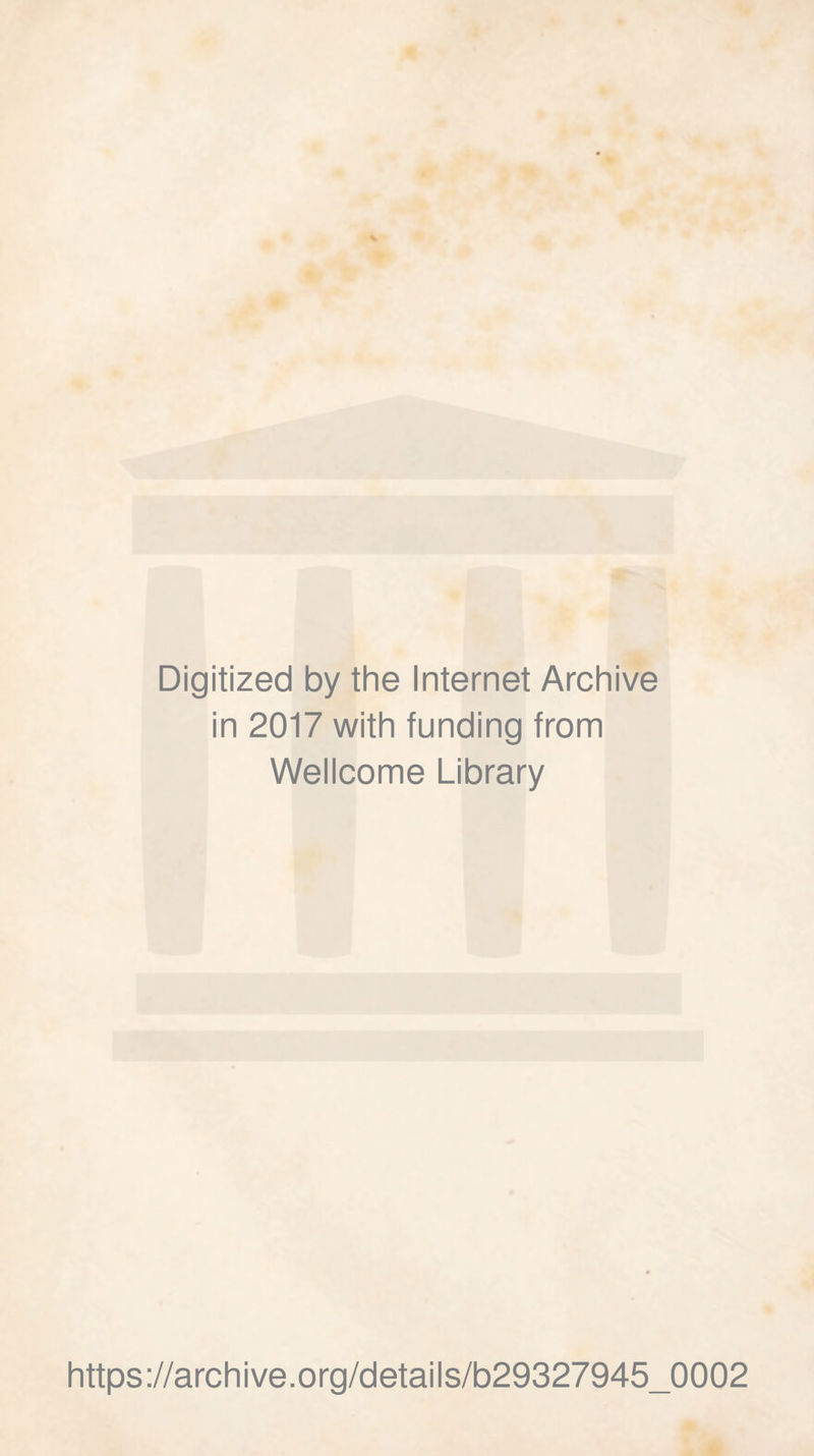 Digitized by the Internet Archive in 2017 with funding from Wellcome Library https://archive.org/details/b29327945_0002