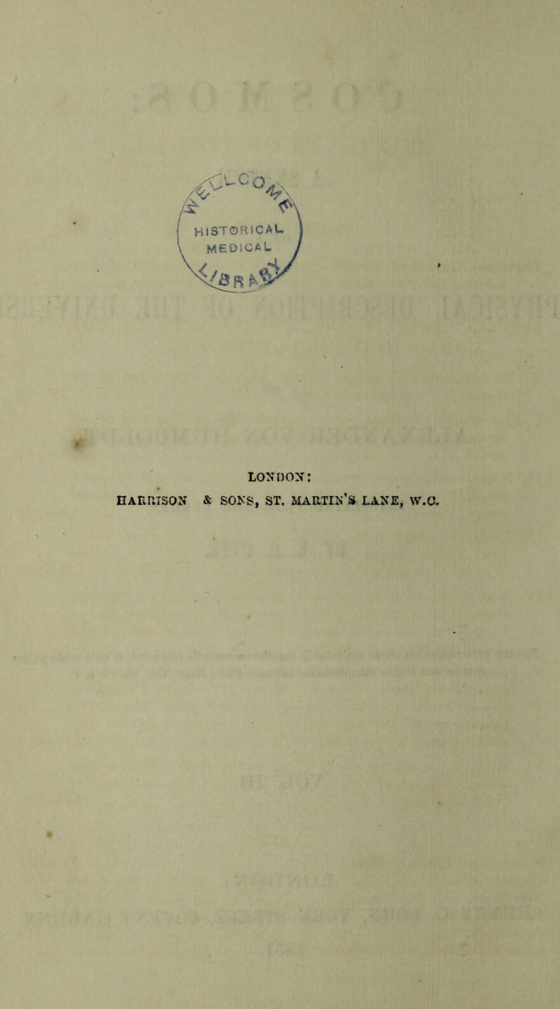 x. c&lt;v &amp; &gt;\ historical J medical J LONDON: HARDISON &amp; SONS, ST. MARTIN’S LANE, W.O.