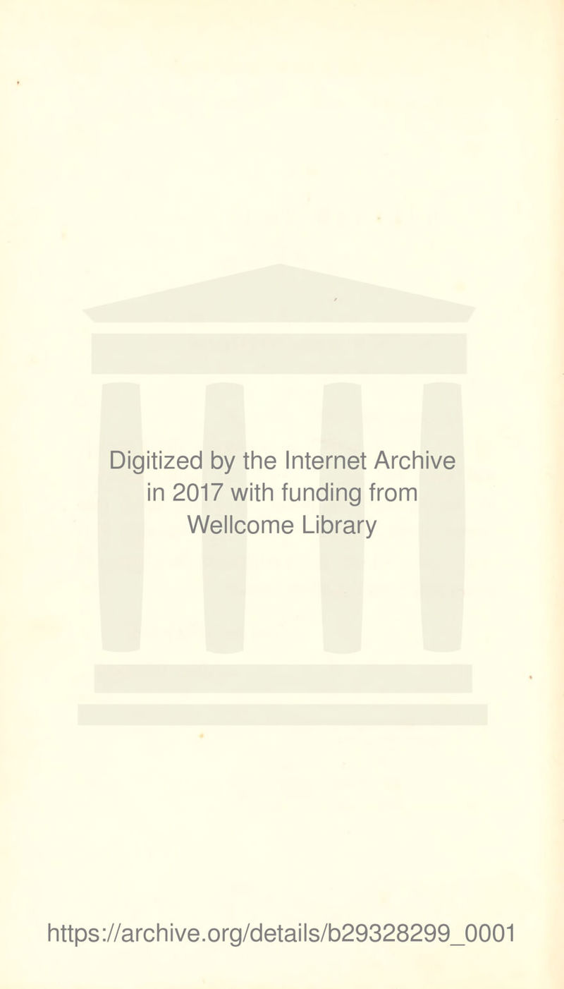 Digitized by the Internet Archive in 2017 with funding from Wellcome Library https://archive.org/details/b29328299_0001