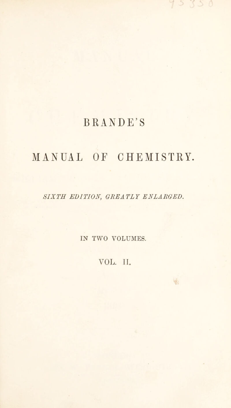 BRANDED MANUAL OF CHEMISTRY. SIXTH EDITION, GREATLY ENLARGED. IN TWO VOLUMES.