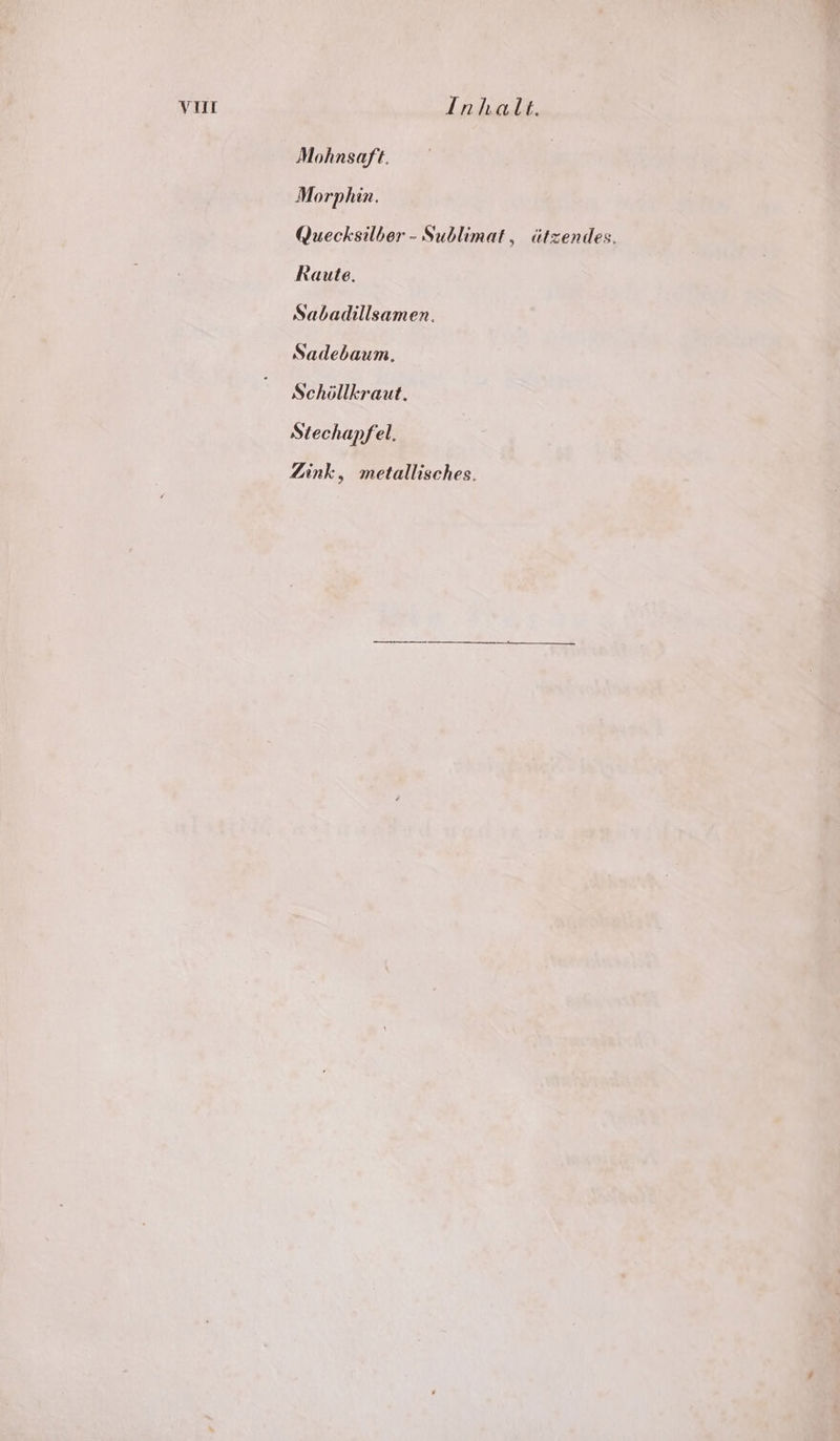 Vr Inhalt. Mohansaft. Morphin. Quecksilber - Sublimat, ttzendes. Raute. Sabadillsamen. Sadebaum. Schillkraut. Stechapfel. Zink, metallisches.