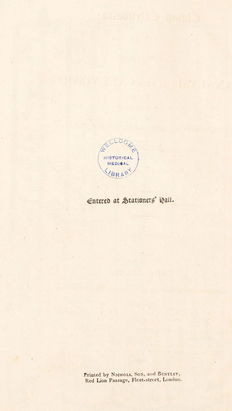 €ntere^ at $aiu Printed by Nichols, Son, and Bentley, Red Lion Passage, Fleet-street, Loudon.