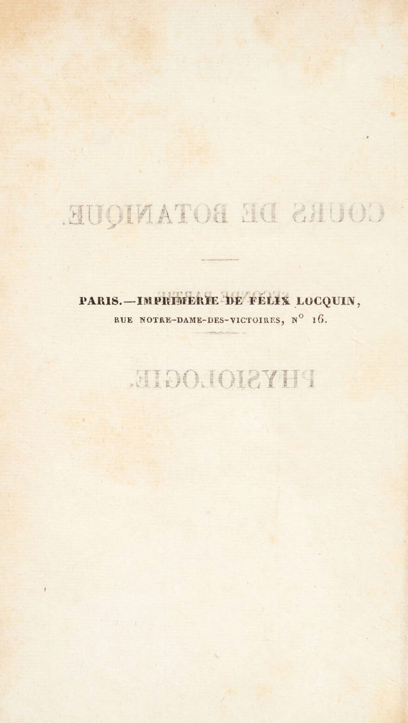 PARIS.—IMPKMEUÏE DE PELlk LOCQUIA, RUE NOTRE-DAME-DES-VICTÜIRES, l6. f .1