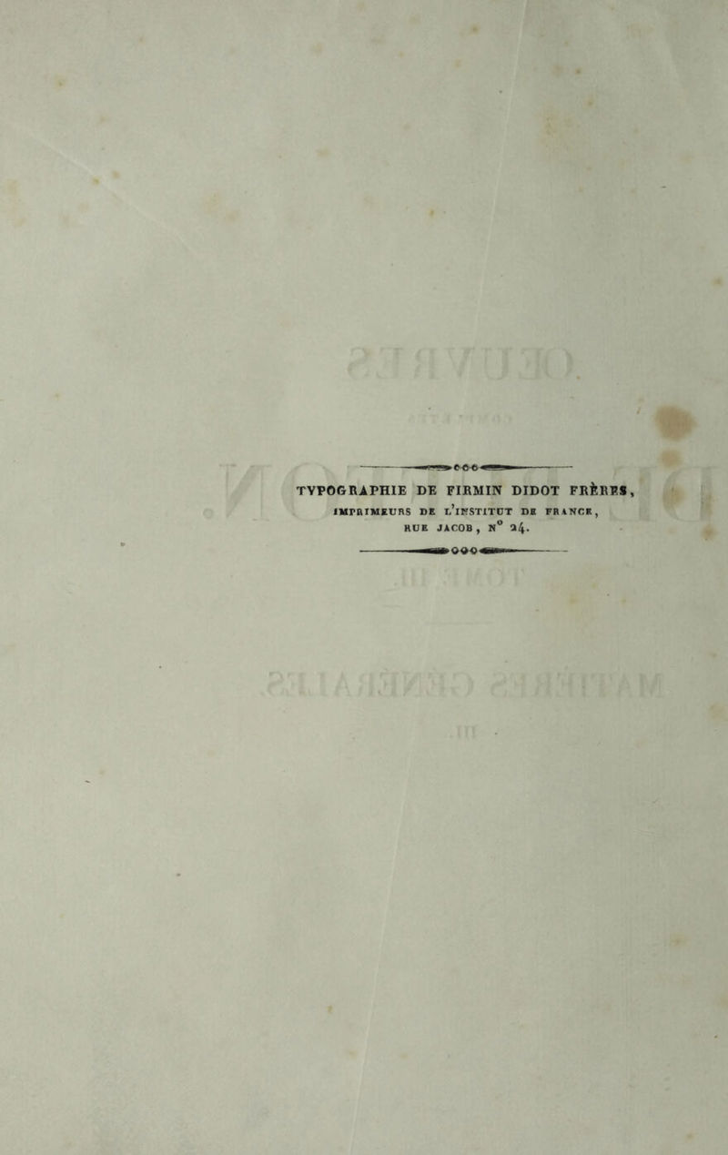 TYPOGRAPHIE DE FIRMIN DIDOT FRÈRES, IMPRIMEURS DE u’iNSTITÜT DE FRANCK, RUE JACOB , N° î»4.