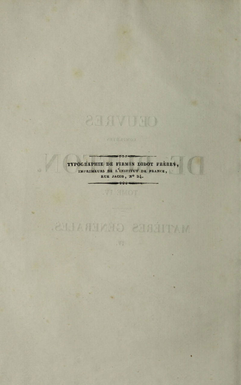 TYPOGRÂPHIE DE FIRMÏN DIDOT FBERES IMPRIMEURS DE l’iNSTITUT DE FRANCE, RUE JACOB , N° 24.