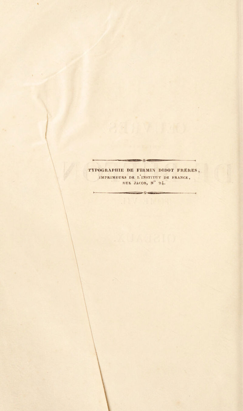 TYPOGRAPHIE DE FIRMIIV DÏDOT FRÈRES, IMPRIMEURS DE ï/lNSTITTJT I)E FRANCE, RUE JACOB, N° lly.