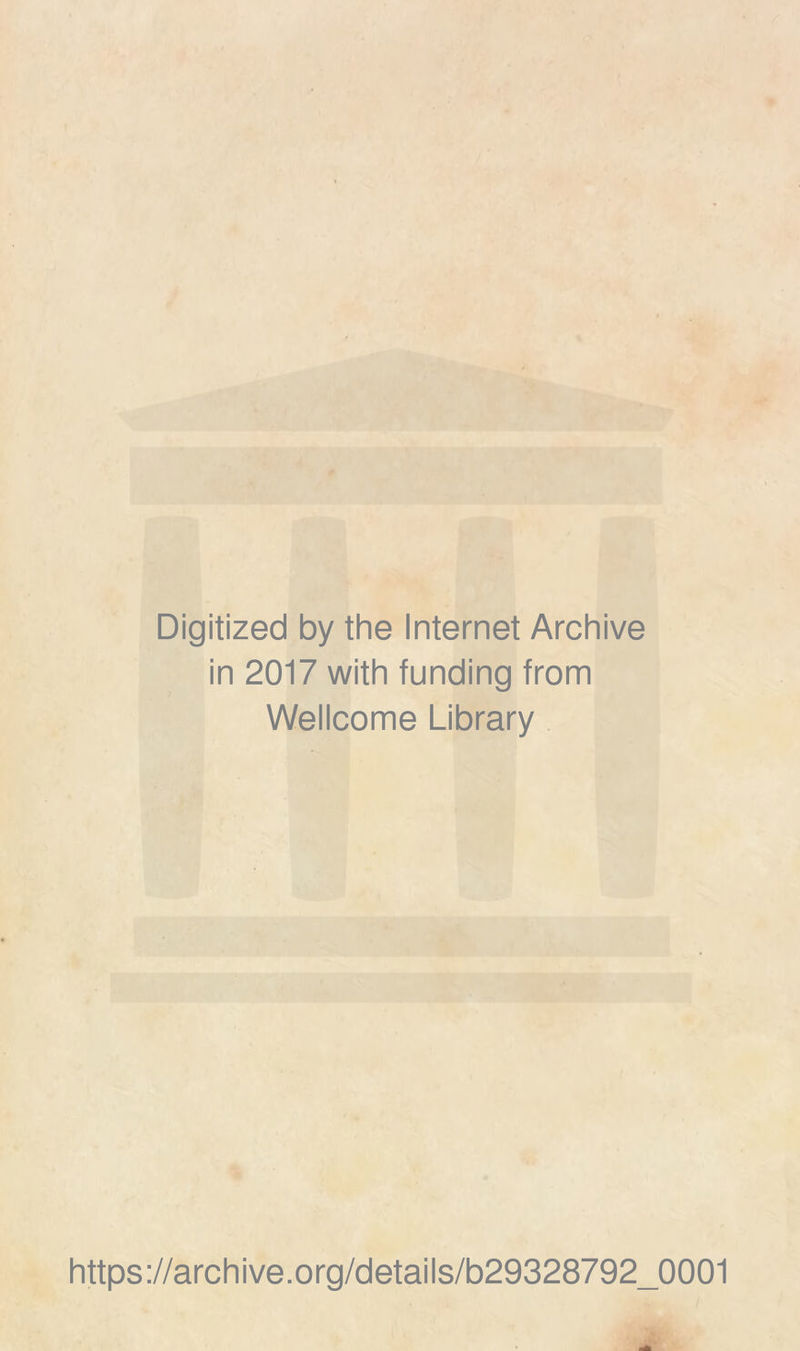 Digitized by the Internet Archive in 2017 with funding from Wellcome Library https://archive.org/details/b29328792_0001