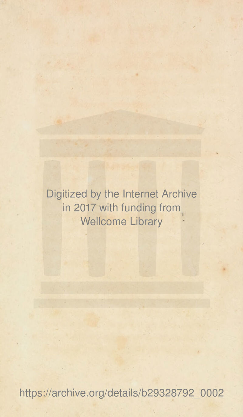 Digitized by the Internet Archive in 2017 with funding from^ Wellcome Library https://archive.org/details/b29328792_0002