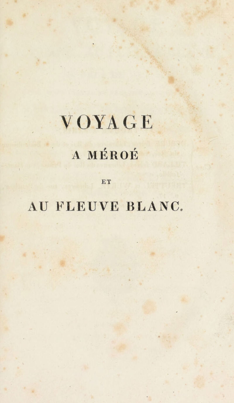 V O YA G E A MÉROÉ ) ET AU FLEUVE BLANC.