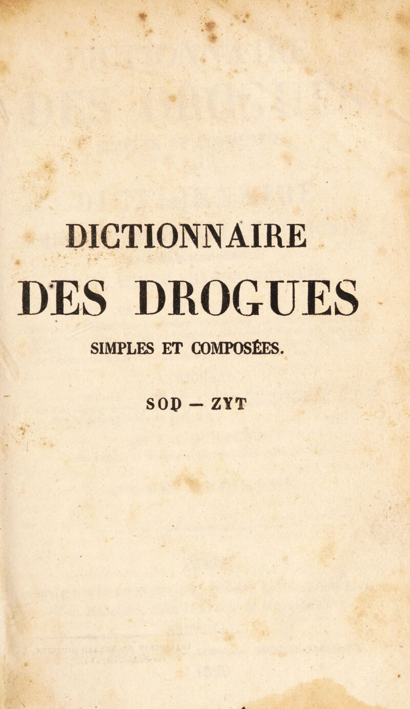 DICTIONNAIRE DES DROGUES SIMPLES ET COMPOSÉES. SOP - ZYT