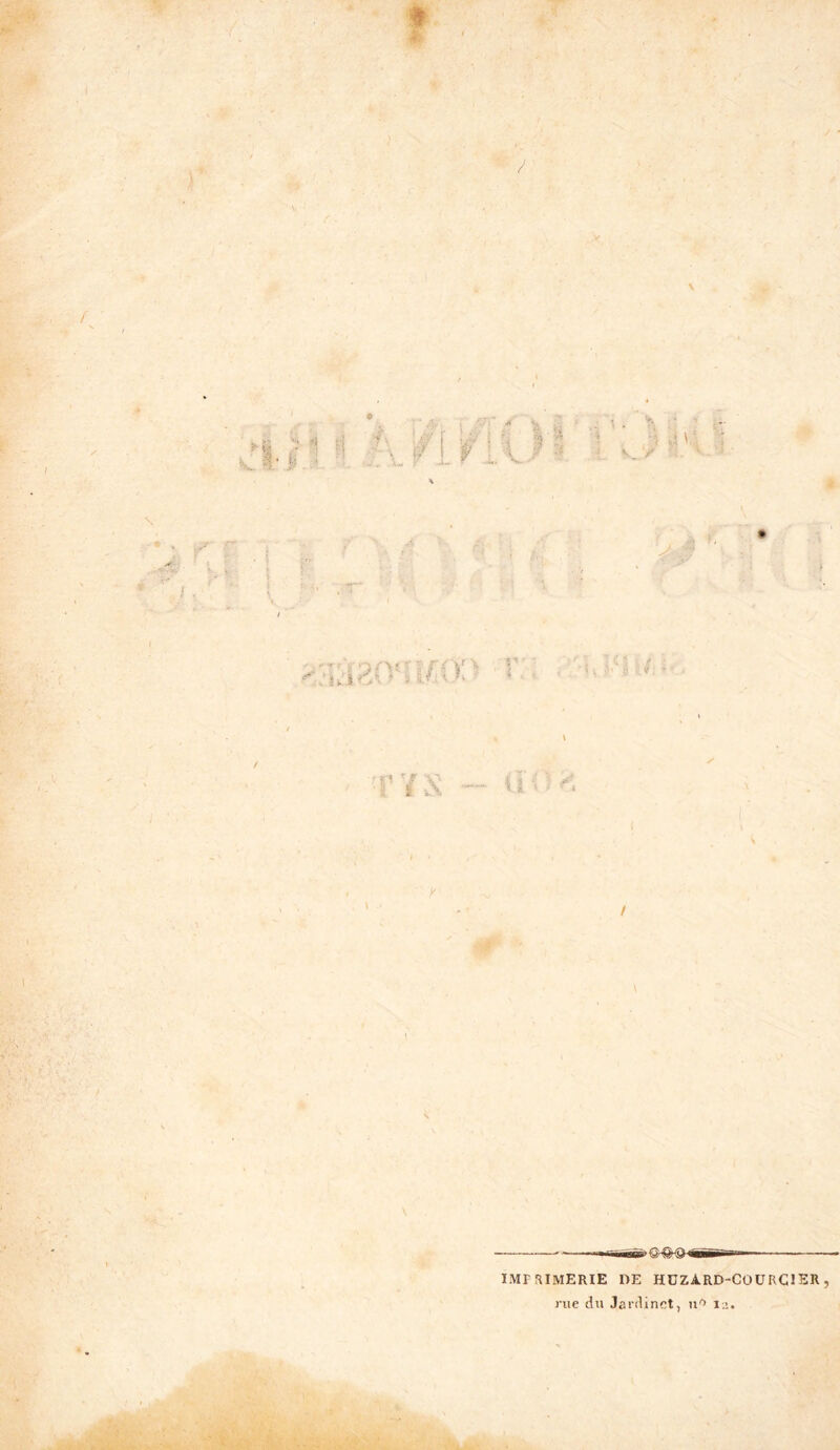 >• ■ ' / ÿ\ /; \ ,> p w I îi \ . Vf ïïi « V 4 - V V 'A - _ — i •ii..iiT- ~ m -agi— 1 v IMPRIMERIE DE HÜZARD-COURCIER , nie du Jardinet, u° in.