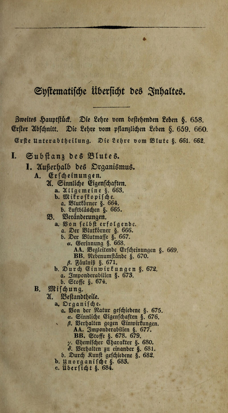 @9flematifcf)e Überfielt be§ Sfobaltea. BwcttcS Jpattptffucf. 2)te ßefjce t>om beffebenben geben §. 658. Qrrffec Zbfönitt. 2)te £ef)te Dom pflanjltcfjen geben §. 659. 660. Gsrffe Unterabteilung. ®ie ßetyre Dom 23lute §. 661. 662. I. ©ubftanj be$ 23lute3. 1. HufytxtyaXb beö £)i*9am$mu3. A. @rfcf)einungen. Ti. @innltcf)e feigenfc^aften. a. 2Cllgemein e §. 663. b. fOlifroffoptfd6e. a. 23lutf6rner §. 664. b. ßuftbtdödjen §. 665. 23. Sßetdnbecungen. a. 2$on fc16ft erfotgenbe. a. £er 23tut£6rner §. 666. b. 2)er 23tutmaffe §. 667. a. ©ertnnung §. 668. AA. SSegleitenbe ©rfdbetnungen §. 669. BB. SRebenumffdnbe §. 670? ß. ßautmp §. 671. b. ®urc^ (Sinmtrfungen §. 672. a. Smponberabtlien §. 673. b. (Stoffe §. 674. B. fJttifdjung. 2f. 23effanbtl)ttle. a. £)rganifcbe. a. 23on ber Statut geriebene §. 675. a. Sinnliche Gsigenfcbaften §. 676. n ß. Verhalten gegen Gsimritfungen. AA. Smponberabtlten §. 677. BB* Stoffe §. 678. 679. y. ^bemtfcbec (5^ara€ter §. 680. <?. SSerbatten fctt etnanber §. 681. b. £)urcb «Kunff gefdjiebene §. 682. b. Unorganifdje §. 683.