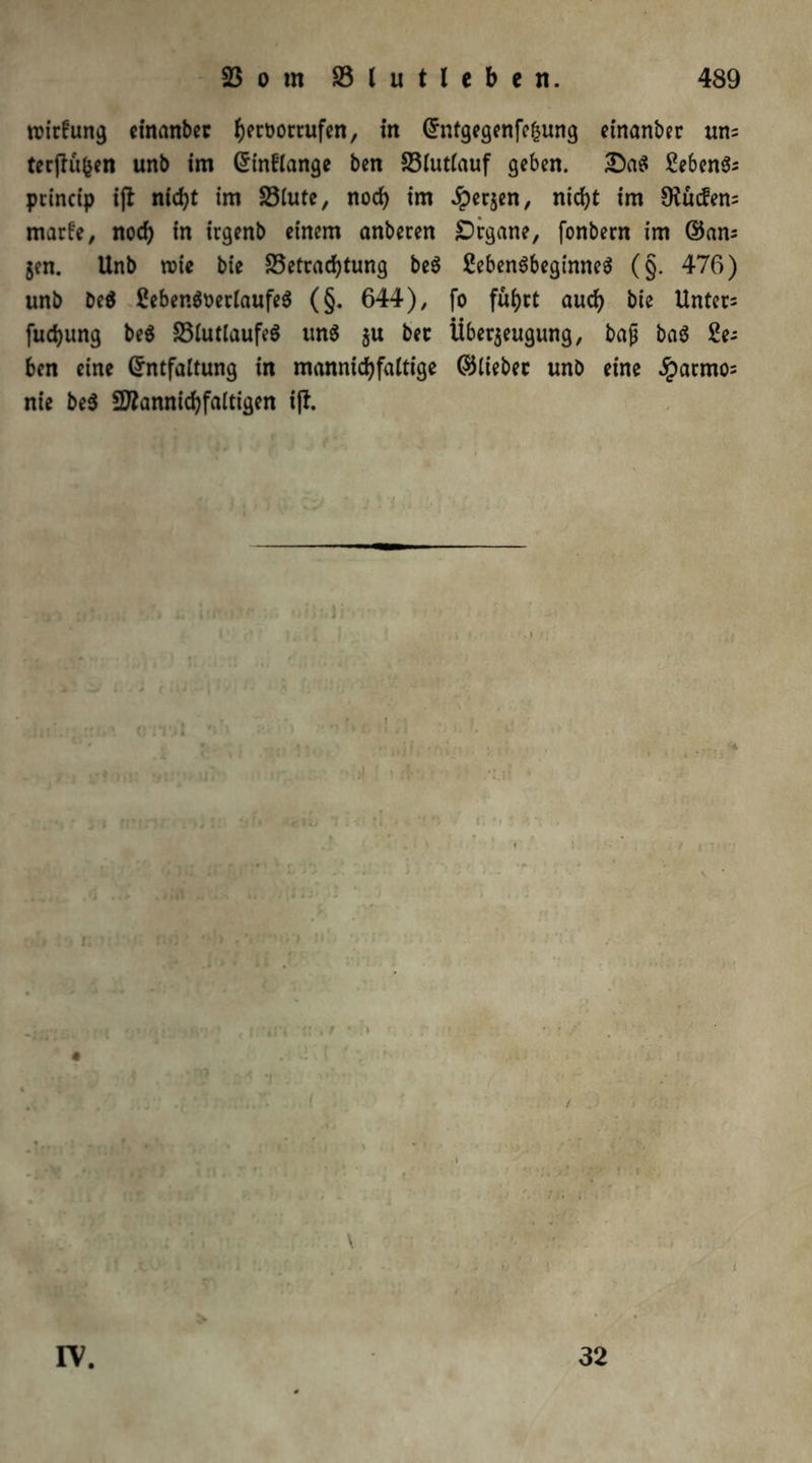 roirtung einanber hrtbortufen, in Entgegenfefcung einanber un= terfKtfcen unb im Eingänge bcn SStuttauf geben. 2ba$ Sebent piincip ift nic^t im 23lute, noch im .Spesen, nicht im 9?ücfen= märte, noch in irgenb einem anberen Organe, fonbern im gen. Unb roie bie Betrachtung be$ 2eben6beginne$ (§. 476) unb De$ £eben.$oerlaufe$ (§. 644), fo führt auch bie Untere fuchung beS BlutlaufeS uns gu bet Ubergeugung, bajj baö Se; ben eine Entfaltung in mannichfaltige ©liebet unb eine £armo= nie be$ Sflannichfaltigen i(f. Ji 32
