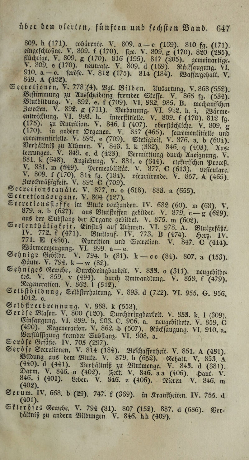 809. h (171). co^)(5rente. V. 809. a —c (169). 810 fa. (171). eingefe^lopne. V. 809. f (170). fijee. V. 809. g (170). 820 (235) S gemetnartige.* V. 809, e (170). neutrale. V. 809. d (169). 0?üd^fauaunQ. VI 849.* a7422)^^''^^* ^* ©ecretionen. V. 778.(4). SSgt. SSilben. TCugartuna. V. 868 (552). SSeftimmung gu 2Cugfc^eibung frember (Stoffe. V. 865 fg. (534). SSlutbÜbung. V. 892. e. f (709). VI. 982. 985. B. medianifdben 3«)ec!en. V. 892. g (711). SJerbouung. VI. 922. h. i. SSdrme^ entttJtcflung. VI. 998. h. interflttieire. V. 809. f (170). 812 fg. (175). p 9tutrition. V. 846. I (407). oberfldc^li^e. V. 809. g (170). in onb^rn Organen. V. 857 (465). fecrementitieae unb ercrementitieae. V. 892. e (709). ©tetigfeit. V. 876. a. b (604). aJerljdltnif ju 2rt^men. V. 843. i. k (382). 846. q (403). 2(u§= leerungen. V. 849. c. d (423). Vermittlung burc^ 2(netgnung. V. ® ^roce^. V. 881. m (649). ^crmeabilitdt. V. 877. C (613). neftculare. y. 809 f (170). 814 fg. (184). nicorürenbe. V. 857. A (465). 3tre(fma^igleit. V. 892 C (709). ^ecretionscandle. V. 877. n. o (618). 883. a (655). ©ecretionöorgane. V. 804 (127). ©ecretiongjloffe im SBlute üorl)anben. IV. 682 (60). m (68). V. 879. a. b (627). au§ SSlutftoffen gebilbet. V. 879. o —g (629). aug ber (Subjlans Örgone gebilbet. V. 875. m (602). ©eelentljdttgleit, einflu| auf 2(tl)men. VI. 978. A. SBlutaefdge IV. 772. f (471). SSiutlauf. IV. 773. B (474). ^crj. IV.‘ 771. E (466). 9tutrition unb Secretion. V. 847. C (414), SOSarmeerjeugung. VI. 999. a—e. ©el)nige ©ebilbe. V. 794. b (81). k —cc (84). 807. a (153) «^dute. V. 794. k —w (82). ^ ^ ©e]()nigeö ©emebe, iDurd^bringbarfeit. V. 833. o (311). neugebilbes teg. V. 859. V (494). burd) Ummanblung. V. 858. f (479). 9?egenerat{on, V. 862. 1 (512). ‘S^iW^übung, (Selbj!er()altung. V. 893. d (722). VI. 955. G. 956. ©elbftoerbrennung. V. 868. k (558). ©erofe SSlafen. V. 800 (120). ^ur^bringbarleit. V. 833. k. 1 (309) einfaugung. VI. 899. b. 903. C. 906. a. neugcbilbete. V. 859. C ^90). Stegeneration. V. 862. b (507). Siudfaugung. VI. 910. a. SSerfluffigung frember ©ubjlanj. VI. 908. a. ©eröfc ©efd^e. IV. 703 (297). ©erofe ©ecretionen. V. 814 (184). SSefd()affenl)eit. V. 851. A (431). SSilbung aug bem S3lute. V. 879. h (652). @e()alt. V. 853. A ^40). d (441). a^erbdltnt^ ju SSlutmenge. V. 843. d (381). (406). ^aut. V. (402)' ^^^401)^^'* ^ ^ IV- 755. d ©Herbfeg ©emebe. V. 794 (81). 807 (152). 887. d (686). S3er= ^altni^ ju anbern SSilbungen, V. 846. hh (409).