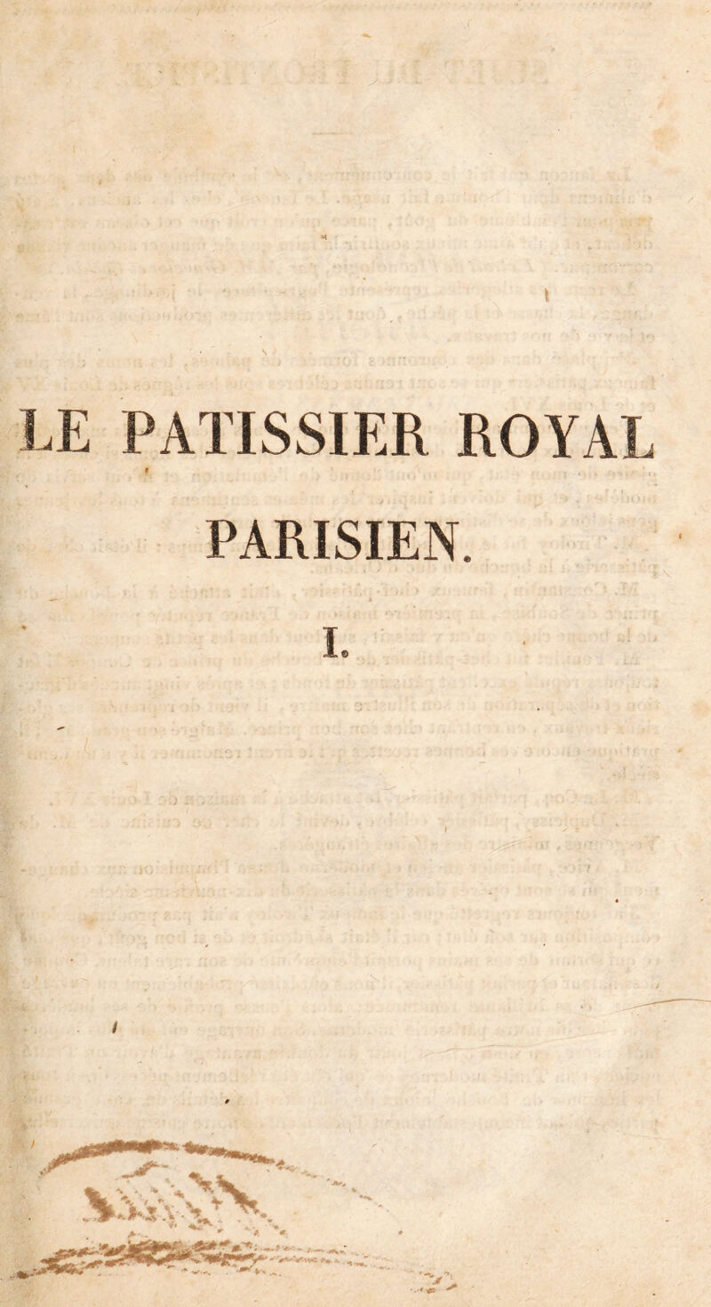 ' v . • . S - ^ E PATISSIER ROYAL t ; g t PARISIEN. I.