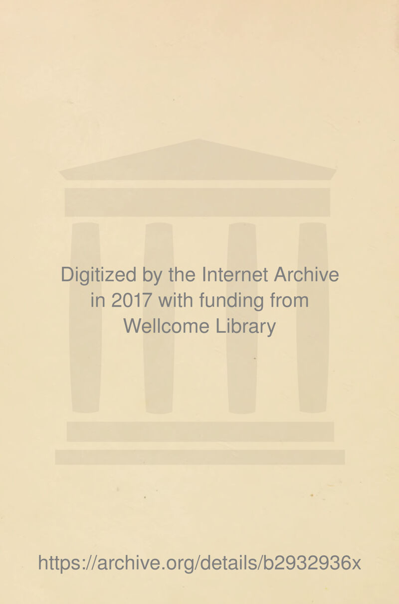 Digitized by the Internet Archive in 2017 with funding from Wellcome Library https://archive.org/details/b2932936x