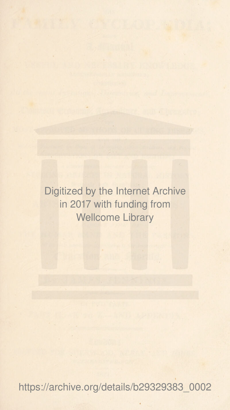 I Digitized by the Internet Archive in 2017 with funding from Wellcome Library * https://archive.org/details/b29329383_0002 «