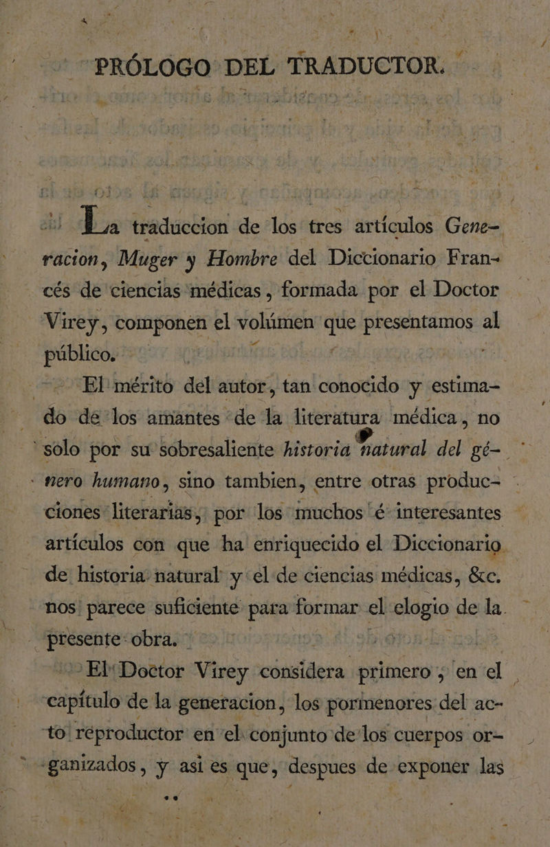 PRÓLOGO DEL TRADUCTOR. de cés de ciencias médicas , formada por el Doctor —Virey, componen el volúmen co presentamos al público. | El mérito del autor, tan conocido y estima- do de los amantes de la literatura médica, no de historia natural y el de ciencias médicas, Sc, | Presente: obra. : | -El Doctor Virey coplas primero: 5 en el Md de la generacion, los pormenores del ac- to reproductor en el conjunto delos cuerpos or- l