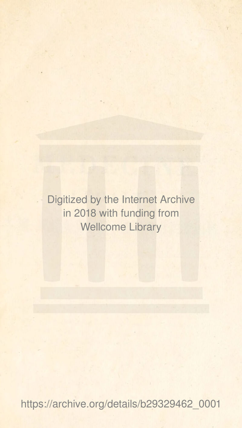 Digitized by the Internet Archive in 2018 with funding from Wellcome Library https://archive.org/details/b29329462_0001