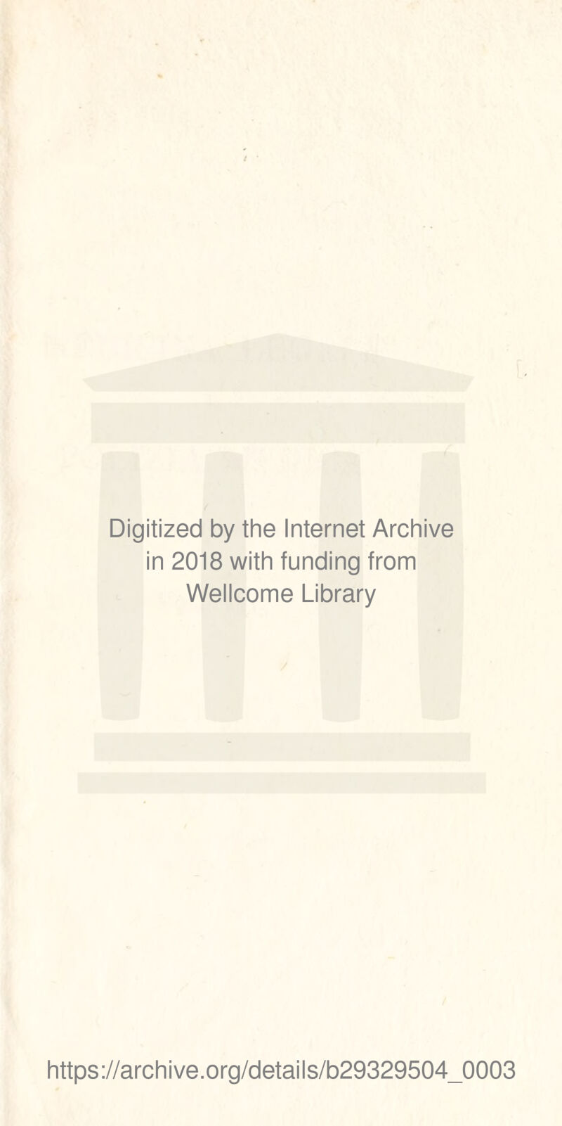 Digitized by thè Internet Archive in 2018 with funding from Wellcome Library https://archive.org/details/b29329504_0003