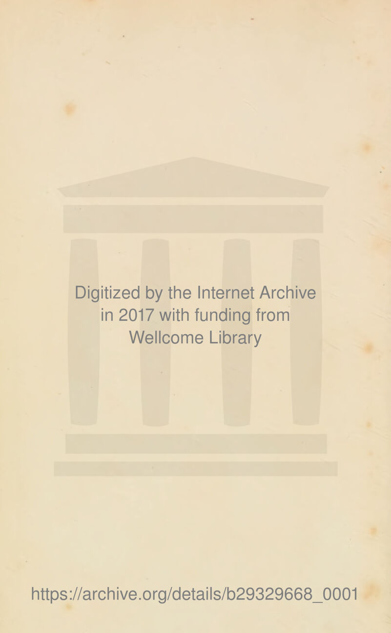 Digitized by the Internet Archive in 2017 with funding from Wellcome Library https://archive.org/details/b29329668_0001